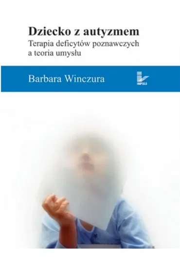 Dziecko z autyzmem Terapia deficytów poznawczych a teoria umysłu