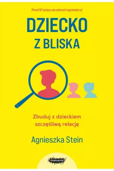 Dziecko z bliska. Zbuduj z dzieckiem szczęśliwą relację