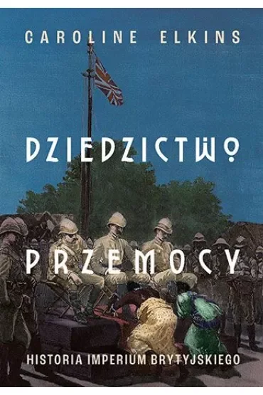 Dziedzictwo przemocy. Historia imperium brytyjskiego
