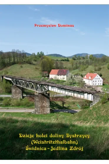Dzieje kolei doliny Bystrzycy (Weistritzhalbahn) Świdnica-Jedlina Zdrój