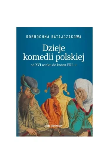 Dzieje komedii polskiej od XVI wieku do końca PRL-u. Tom 1