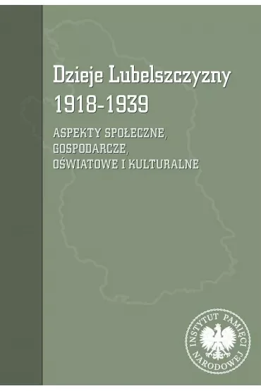 Dzieje Lubelszczyzny 1918-1939. Aspekty społeczne, gospodarcze, oświatowe i kulturalne