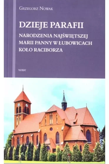 Dzieje Parafii Narodzenia Najświętszej Marii Panny w Łubowicach koło Raciborza