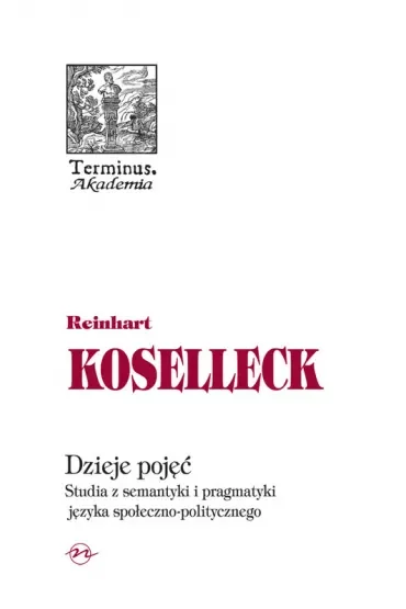 Dzieje pojęć. Studia z semantyki i pragmatyki języka społeczno-politycznego