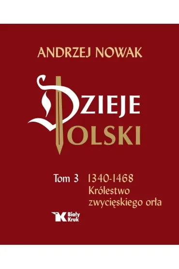 Dzieje Polski. Tom 3. Królestwo zwycięskiego orła
