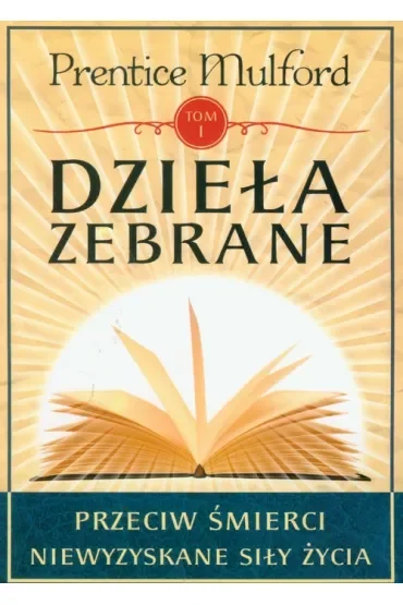 Dzieła zebrane. Tom 1. Przeciw śmierci. Niewyzyskane siły życia