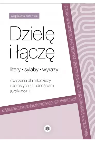Dzielę i łączę. Litery, sylaby, wyrazy. Ćwiczenia dla młodzieży i dorosłych z trudnościami językowymi