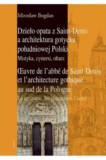 Dzieło opata z Saint-Denis a architektura gotycka południowej Polski. Mistyka, cystersi, ołtarz