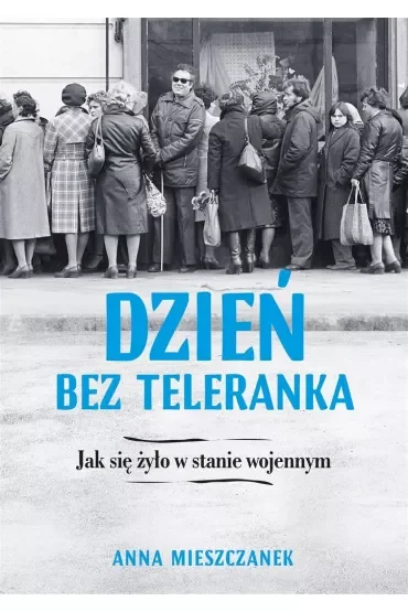 Dzień bez teleranka. Jak się żyło w stanie wojennym