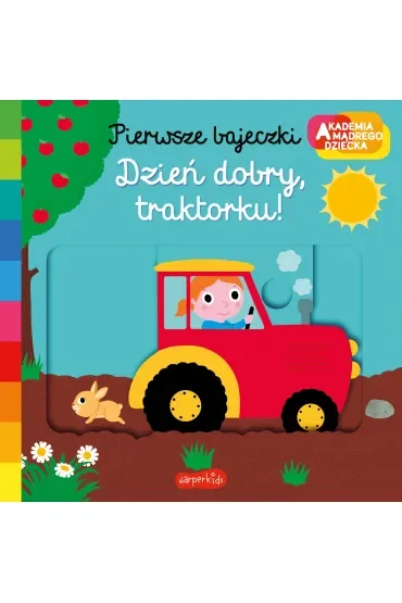 Dzień dobry, traktorku! Akademia Mądrego Dziecka. Pierwsze bajeczki