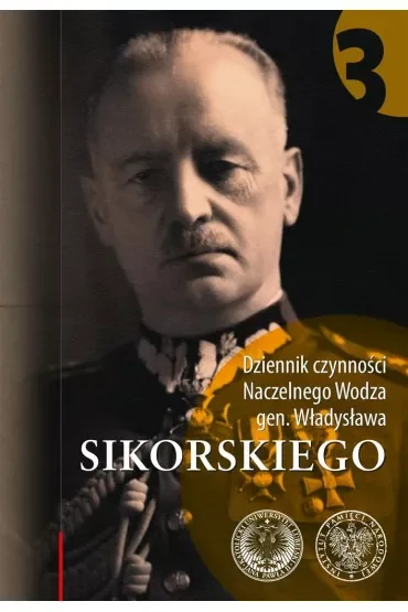 Dziennik czynności Naczelnego Wodza gen. Władysława Sikorskiego. Tom 3