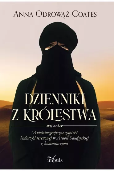 Dzienniki z Królestwa. (Auto)etnograficzne zapiski badaczki terenowej w Arabii Saudyjskiej z komentarzami