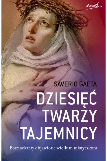 Dziesięć twarzy tajemnicy. Boże sekrety objawione wielkim mistyczkom