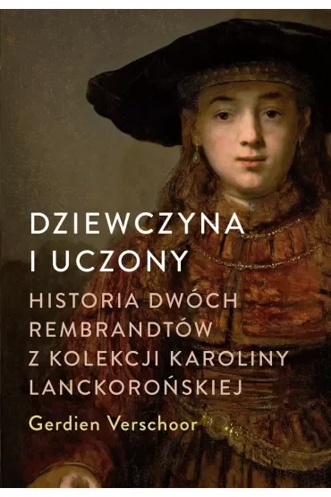 Dziewczyna i uczony. Historia dwóch Rembrandtów z kolekcji Karoliny Lanckorońskiej