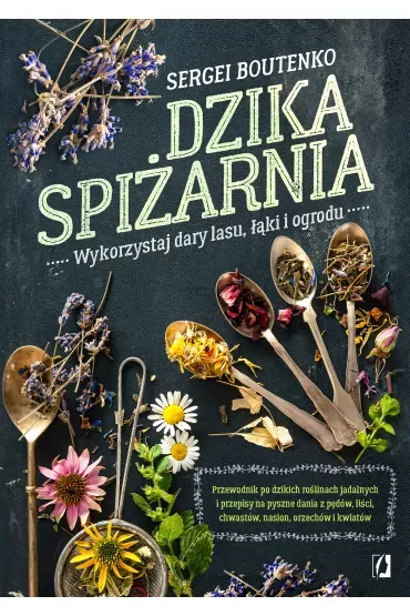 Dzika spiżarnia. Wykorzystaj dary lasu, łąki i ogrodu