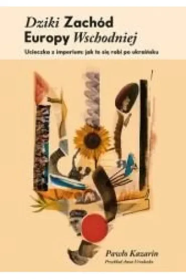 Dziki Zachód Europy Wschodniej. Ucieczka z imperium: jak się to robi po ukraińsku