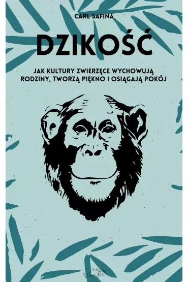 Dzikość. Jak kultury zwierzęce wychowują rodziny, tworzą piękno i osiągają pokój