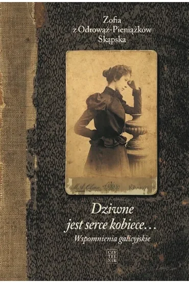 Dziwne jest serce kobiece… Tom 1: Wspomnienia galicyjskie