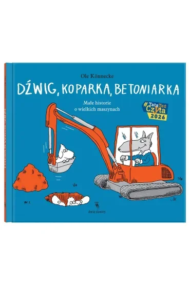 Dźwig, koparka, betoniarka. Małe historie o wielkich maszynach