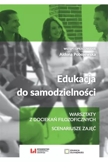 Edukacja do samodzielności. Warsztaty z dociekań filozoficznych. Scenariusze zajęć