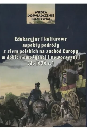 Edukacyjne i kulturowe aspekty podróży z ziem polskich na zachód Europy w dobie nowożytnej i nowoczesnej (do 1939 r.)