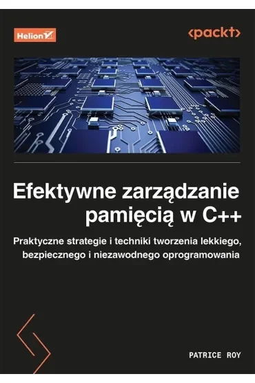 Efektywne zarządzanie pamięcią w C++. Praktyczne strategie i techniki tworzenia lekkiego, bezpieczne