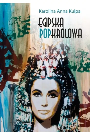 Egipska popkrólowa. Przemiany wizerunku Kleopatry VII, królowej Egiptu, od narracji historycznej po kulturę popularną
