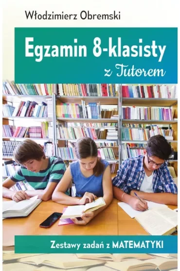 Egzamin 8-klasisty z Tutorem. Zestawy zadań z matematyki
