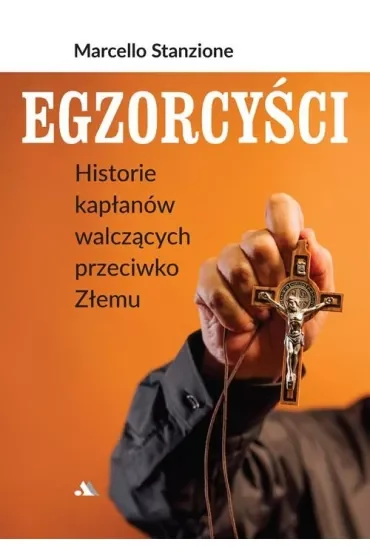 Egzorcyści. Historie kapłanów walczących przeciwko Złemu