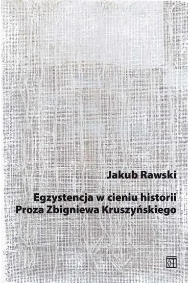 Egzystencja w cieniu historii. Proza Zbigniewa Kruszyńskiego