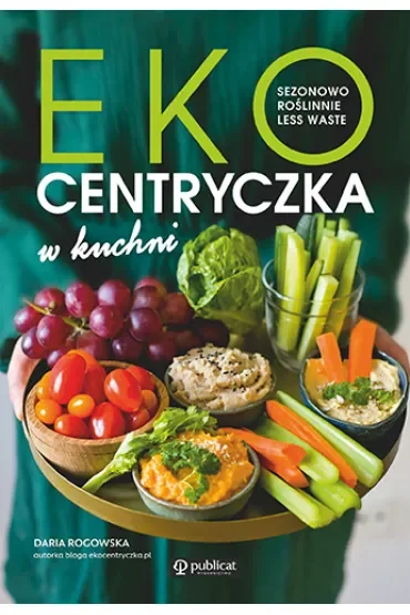 Ekocentryczka w kuchni. Sezonowo, roślinnie, less waste