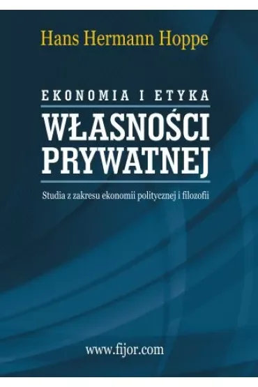 Ekonomia i etyka własności prywatnej. Studia z zakresu ekonomii politycznej i filozofii
