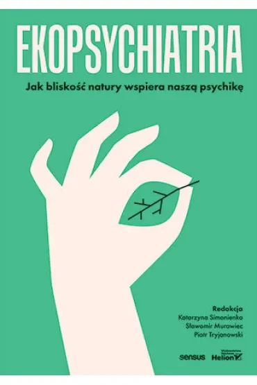 Ekopsychiatria. Jak bliskość natury wspiera naszą psychikę