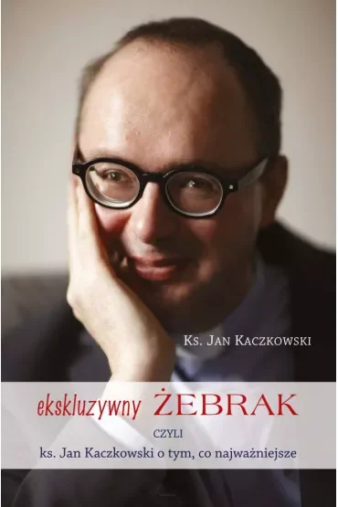 Ekskluzywny żebrak czyli ks. Jan Kaczkowski o tym, co najważniejsze