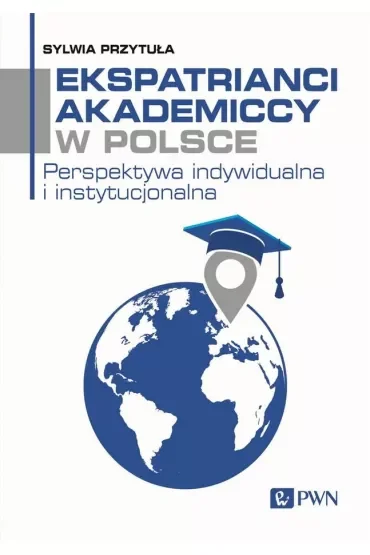 Ekspatrianci akademiccy w Polsce. Perspektywa indywidualna i instytucjonalna