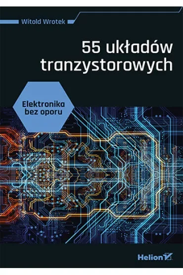 Elektronika bez oporu. 55 układów tranzystorowych