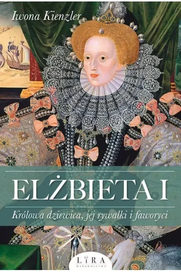 Elżbieta I. Królowa dziewica, jej rywalki i faworyci