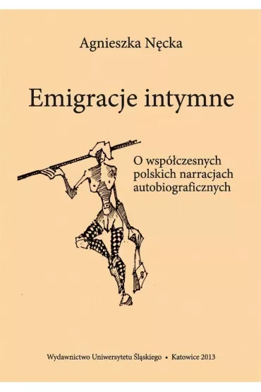 Emigracje intymne. O współczesnych polskich narracjach autobiograficznych