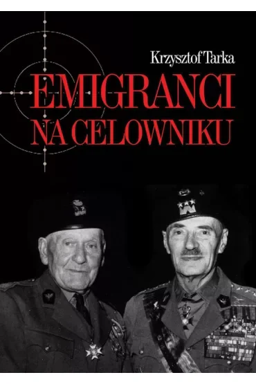 Emigranci na celowniku. Władze Polski Ludowej wobec wychodźstwa