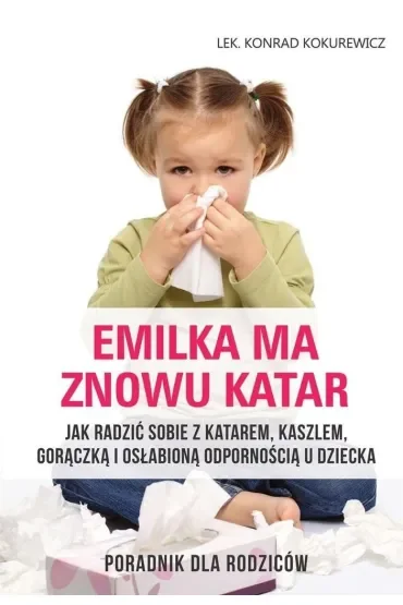 Emilka ma znowu katar. Poradnik dla rodziców