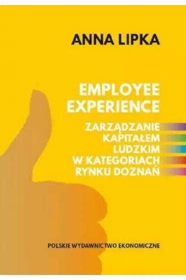 Employee experience Zarządzanie kapitałem ludzkim w kategoriach rynku doznań
