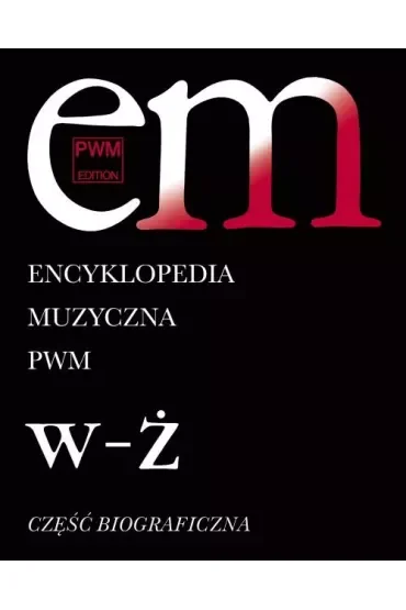 Encyklopedia muzyczna T12 W-Ż. Biograficzna