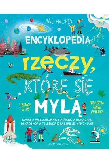 Encyklopedia rzeczy, które się mylą. Świat a wszechświat, tornado a huragan, mikroskop a teleskop oraz wiele innych par