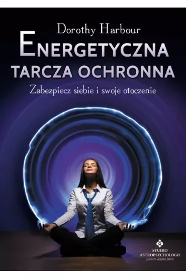 Energetyczna tarcza ochronna. Zabezpiecz siebie i swoje otoczenie