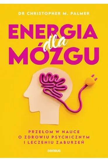 Energia dla mózgu. Przełom w nauce o zdrowiu psychicznym i leczeniu zaburzeń