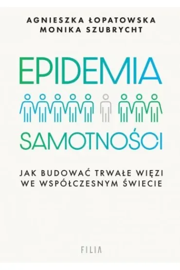 Epidemia samotności. Jak budować trwałe więzi we współczesnym świecie
