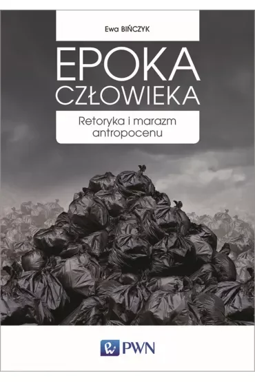 Epoka człowieka. Retoryka i marazm antropocenu