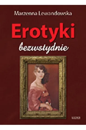 Erotyki. Bezwstydnie.Tomik poetycki. Wydanie I