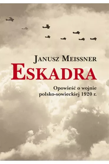 Eskadra. Opowieść o wojnie polsko-sowieckiej 1920 r.