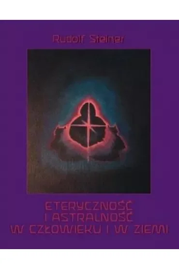 Eteryczność i astralność w człowieku i w Ziemi